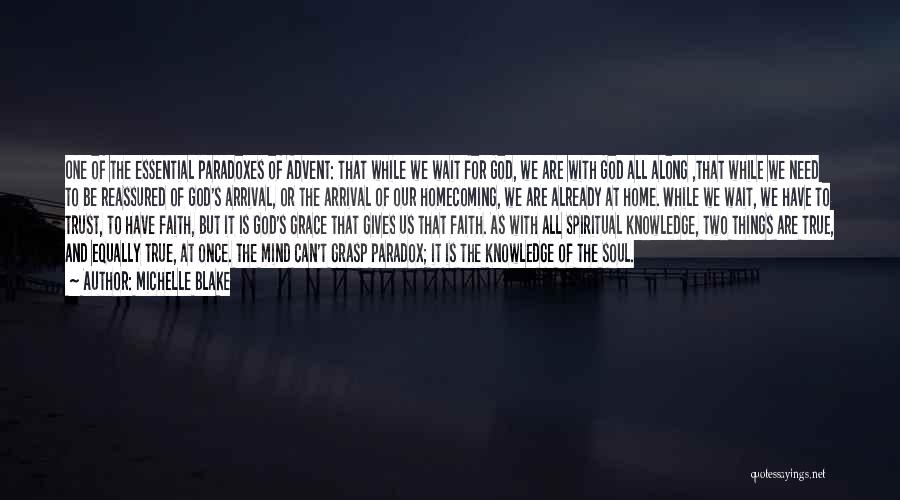 Michelle Blake Quotes: One Of The Essential Paradoxes Of Advent: That While We Wait For God, We Are With God All Along ,that