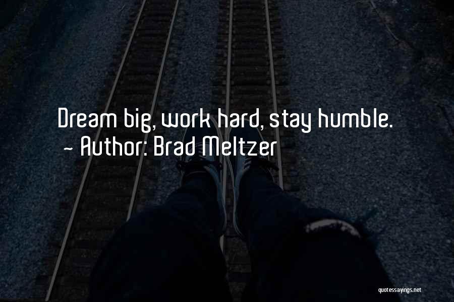 Brad Meltzer Quotes: Dream Big, Work Hard, Stay Humble.