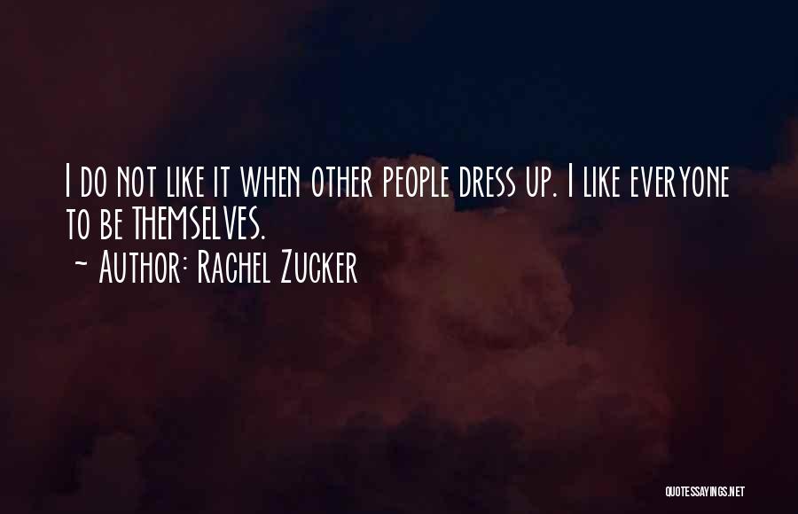 Rachel Zucker Quotes: I Do Not Like It When Other People Dress Up. I Like Everyone To Be Themselves.