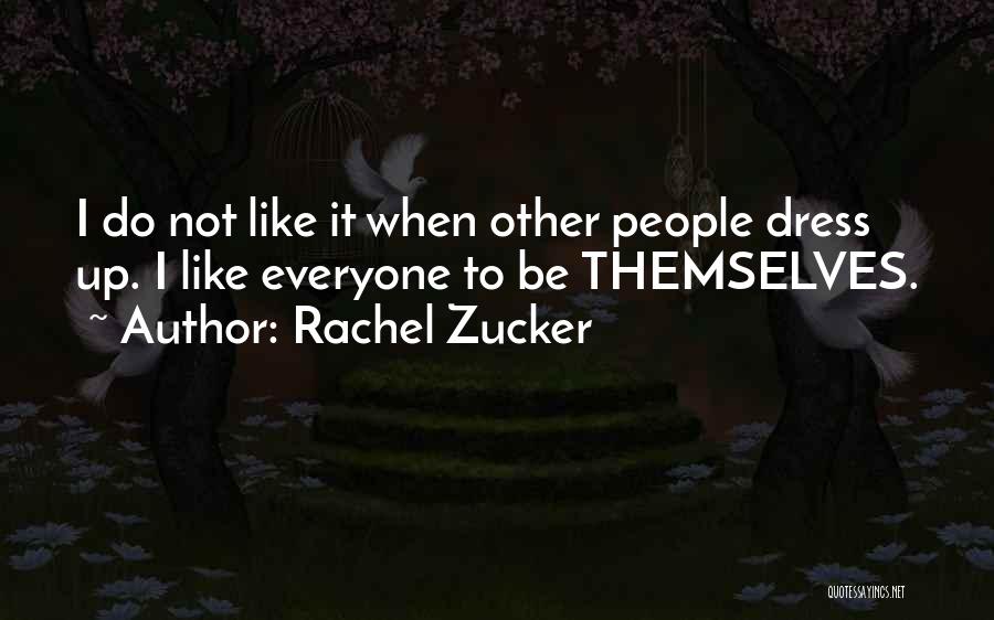 Rachel Zucker Quotes: I Do Not Like It When Other People Dress Up. I Like Everyone To Be Themselves.