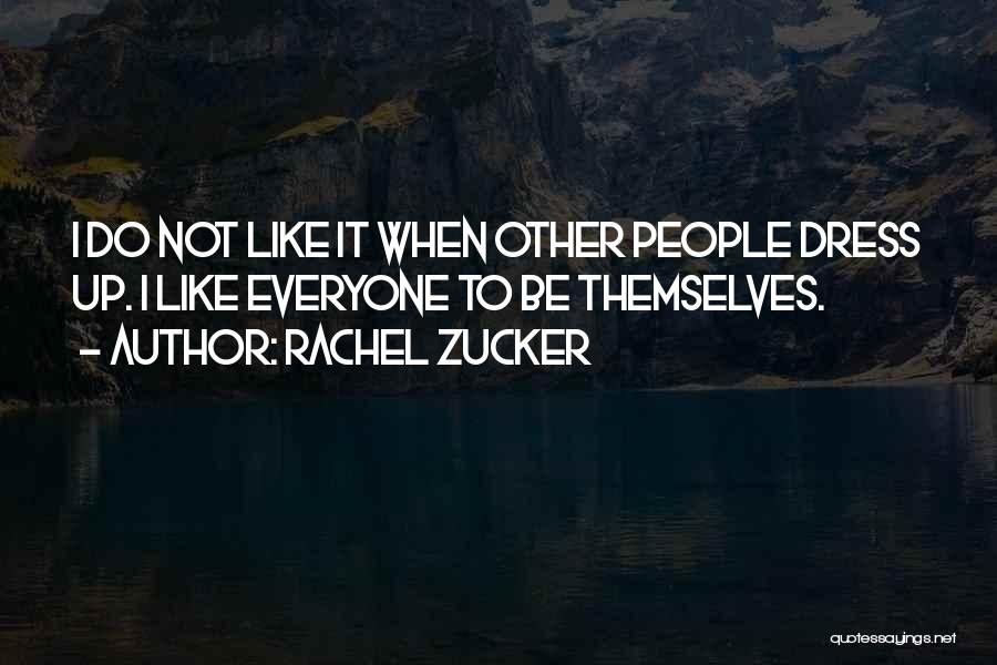 Rachel Zucker Quotes: I Do Not Like It When Other People Dress Up. I Like Everyone To Be Themselves.