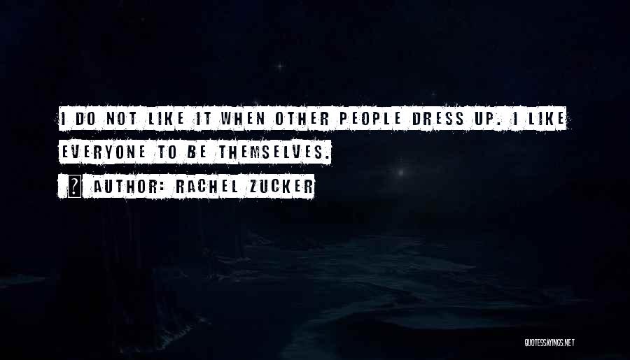 Rachel Zucker Quotes: I Do Not Like It When Other People Dress Up. I Like Everyone To Be Themselves.