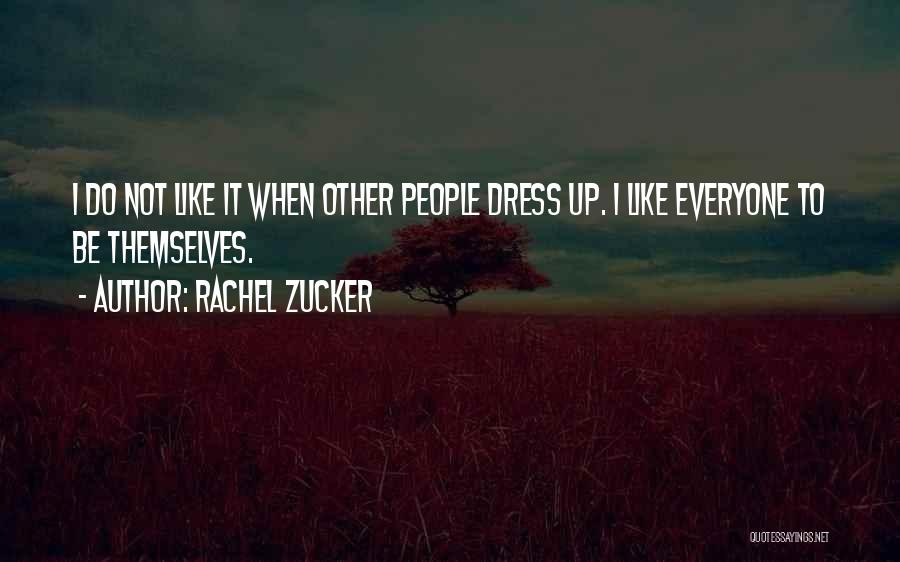 Rachel Zucker Quotes: I Do Not Like It When Other People Dress Up. I Like Everyone To Be Themselves.