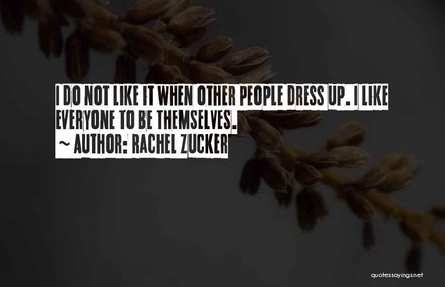 Rachel Zucker Quotes: I Do Not Like It When Other People Dress Up. I Like Everyone To Be Themselves.