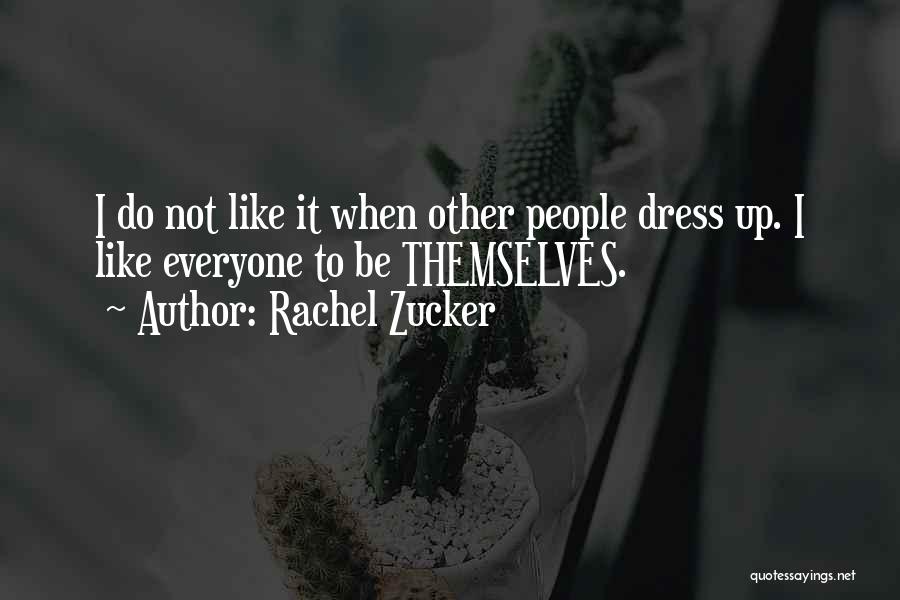 Rachel Zucker Quotes: I Do Not Like It When Other People Dress Up. I Like Everyone To Be Themselves.