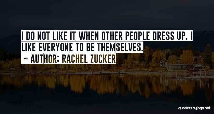 Rachel Zucker Quotes: I Do Not Like It When Other People Dress Up. I Like Everyone To Be Themselves.