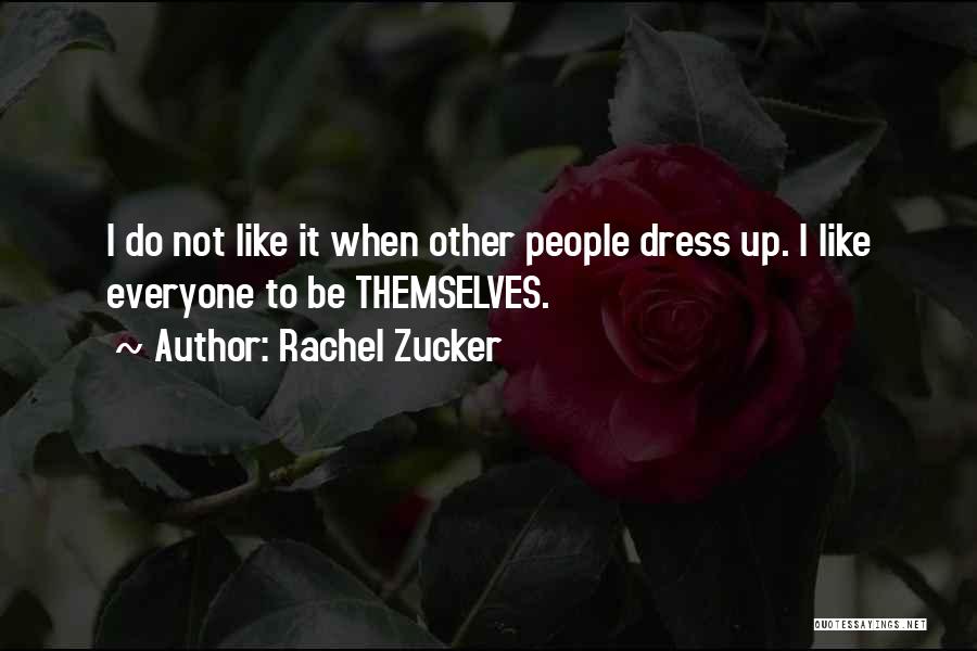 Rachel Zucker Quotes: I Do Not Like It When Other People Dress Up. I Like Everyone To Be Themselves.