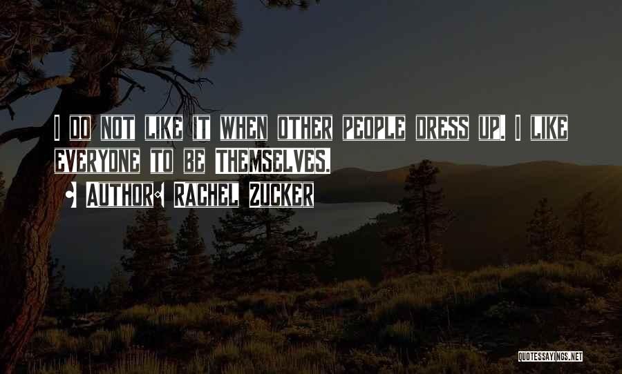 Rachel Zucker Quotes: I Do Not Like It When Other People Dress Up. I Like Everyone To Be Themselves.