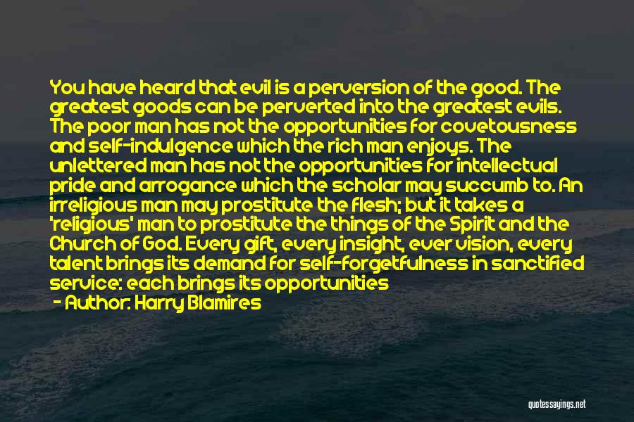 Harry Blamires Quotes: You Have Heard That Evil Is A Perversion Of The Good. The Greatest Goods Can Be Perverted Into The Greatest