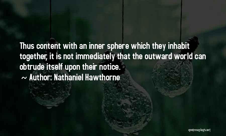 Nathaniel Hawthorne Quotes: Thus Content With An Inner Sphere Which They Inhabit Together, It Is Not Immediately That The Outward World Can Obtrude