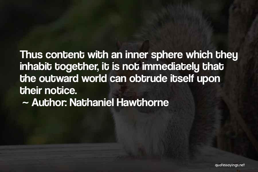 Nathaniel Hawthorne Quotes: Thus Content With An Inner Sphere Which They Inhabit Together, It Is Not Immediately That The Outward World Can Obtrude