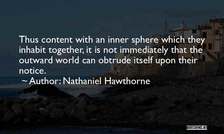 Nathaniel Hawthorne Quotes: Thus Content With An Inner Sphere Which They Inhabit Together, It Is Not Immediately That The Outward World Can Obtrude