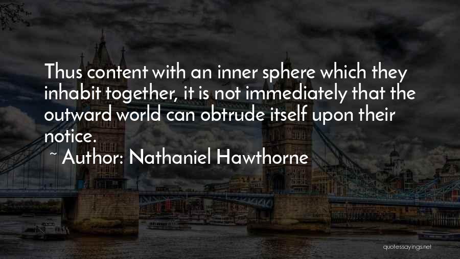 Nathaniel Hawthorne Quotes: Thus Content With An Inner Sphere Which They Inhabit Together, It Is Not Immediately That The Outward World Can Obtrude