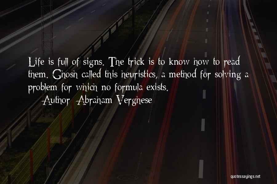Abraham Verghese Quotes: Life Is Full Of Signs. The Trick Is To Know How To Read Them. Ghosh Called This Heuristics, A Method