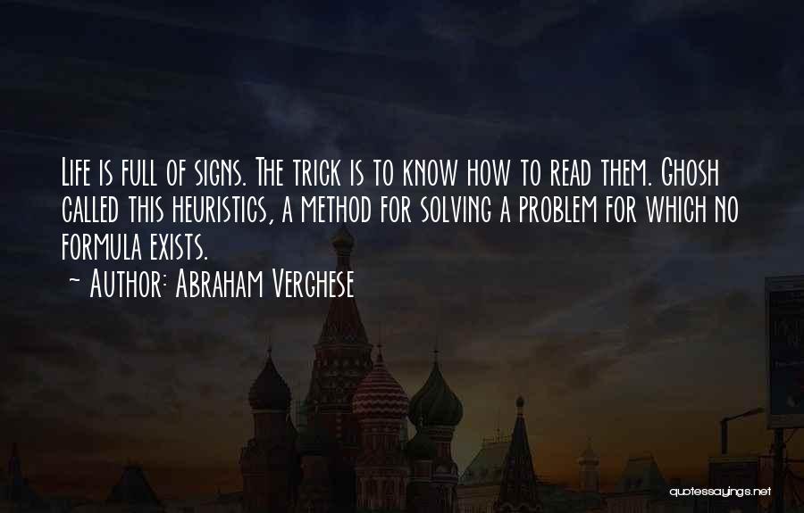 Abraham Verghese Quotes: Life Is Full Of Signs. The Trick Is To Know How To Read Them. Ghosh Called This Heuristics, A Method