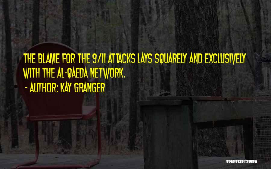 Kay Granger Quotes: The Blame For The 9/11 Attacks Lays Squarely And Exclusively With The Al-qaeda Network.