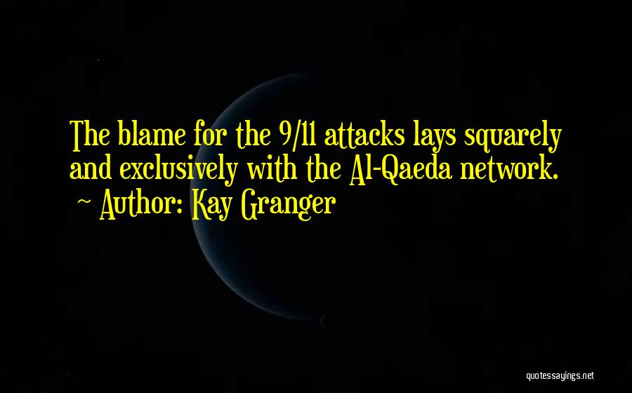 Kay Granger Quotes: The Blame For The 9/11 Attacks Lays Squarely And Exclusively With The Al-qaeda Network.