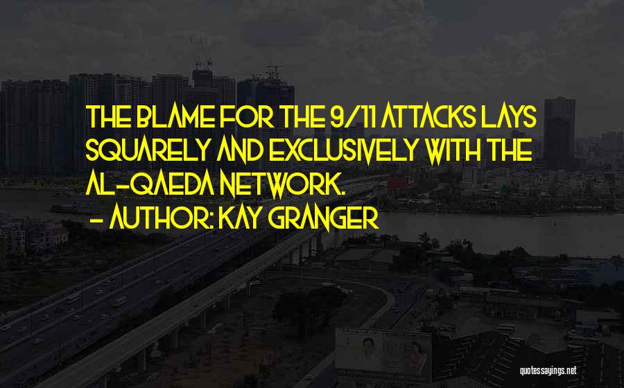 Kay Granger Quotes: The Blame For The 9/11 Attacks Lays Squarely And Exclusively With The Al-qaeda Network.