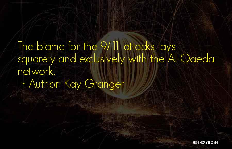 Kay Granger Quotes: The Blame For The 9/11 Attacks Lays Squarely And Exclusively With The Al-qaeda Network.