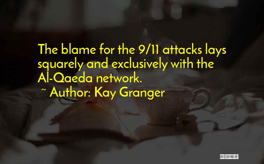 Kay Granger Quotes: The Blame For The 9/11 Attacks Lays Squarely And Exclusively With The Al-qaeda Network.