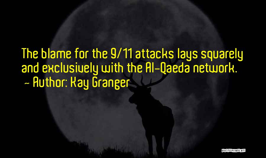 Kay Granger Quotes: The Blame For The 9/11 Attacks Lays Squarely And Exclusively With The Al-qaeda Network.