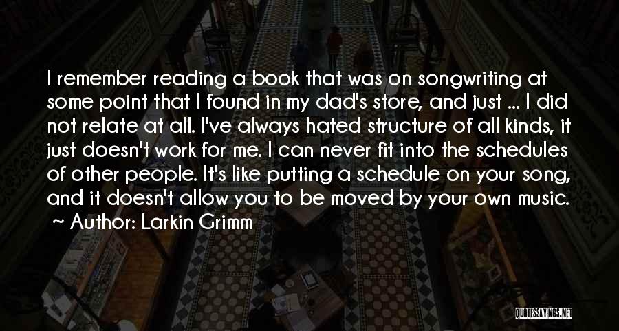 Larkin Grimm Quotes: I Remember Reading A Book That Was On Songwriting At Some Point That I Found In My Dad's Store, And