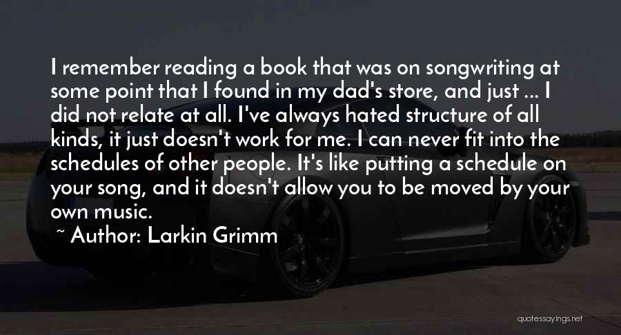 Larkin Grimm Quotes: I Remember Reading A Book That Was On Songwriting At Some Point That I Found In My Dad's Store, And