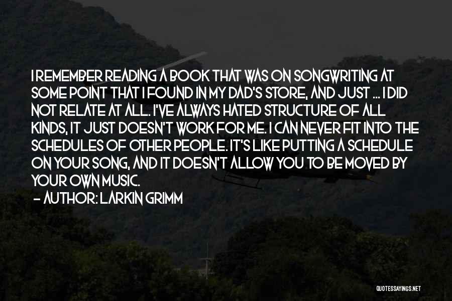 Larkin Grimm Quotes: I Remember Reading A Book That Was On Songwriting At Some Point That I Found In My Dad's Store, And