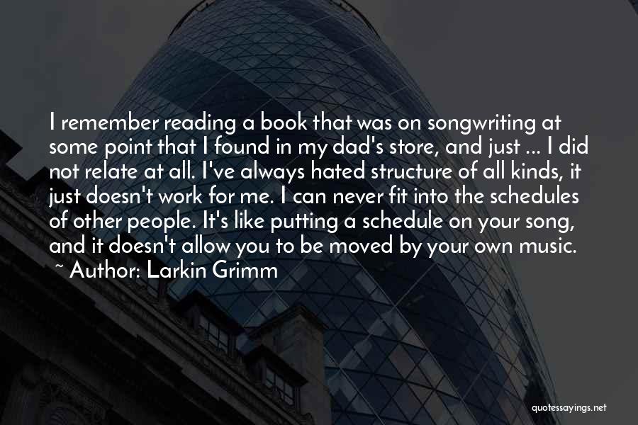 Larkin Grimm Quotes: I Remember Reading A Book That Was On Songwriting At Some Point That I Found In My Dad's Store, And