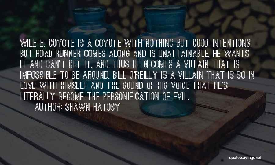 Shawn Hatosy Quotes: Wile E. Coyote Is A Coyote With Nothing But Good Intentions. But Road Runner Comes Along And Is Unattainable, He