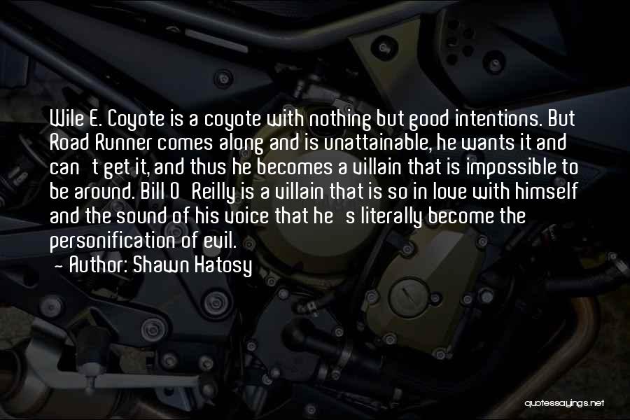 Shawn Hatosy Quotes: Wile E. Coyote Is A Coyote With Nothing But Good Intentions. But Road Runner Comes Along And Is Unattainable, He