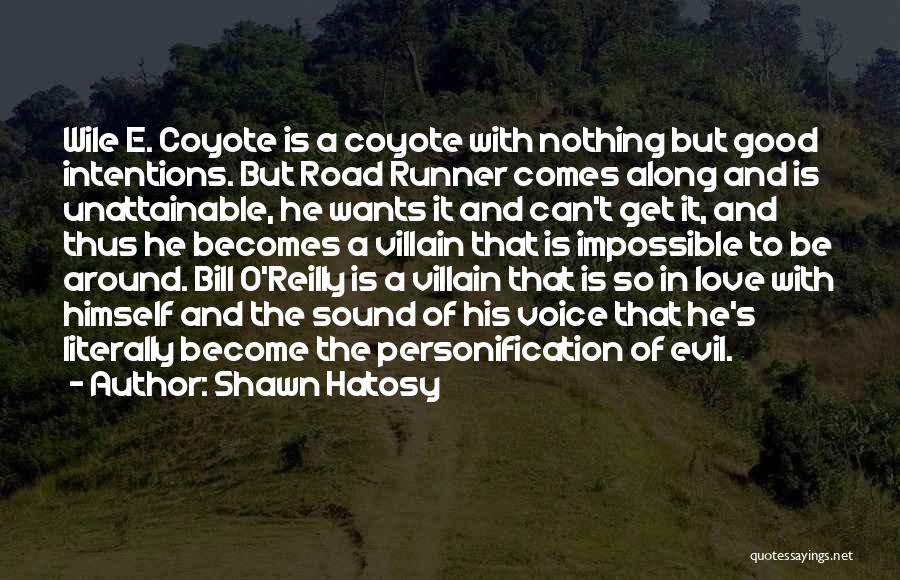 Shawn Hatosy Quotes: Wile E. Coyote Is A Coyote With Nothing But Good Intentions. But Road Runner Comes Along And Is Unattainable, He