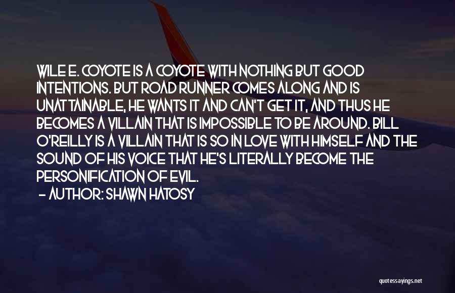 Shawn Hatosy Quotes: Wile E. Coyote Is A Coyote With Nothing But Good Intentions. But Road Runner Comes Along And Is Unattainable, He