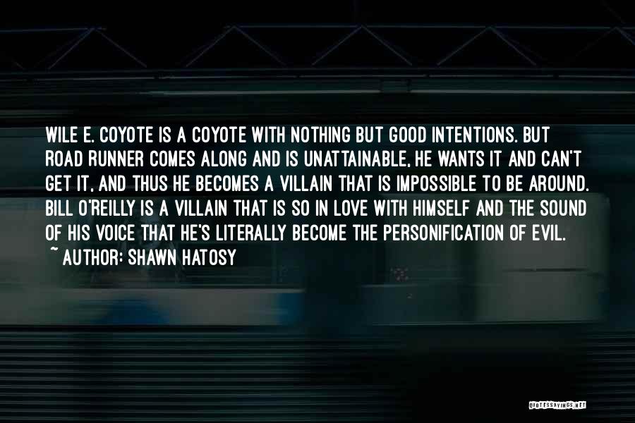 Shawn Hatosy Quotes: Wile E. Coyote Is A Coyote With Nothing But Good Intentions. But Road Runner Comes Along And Is Unattainable, He