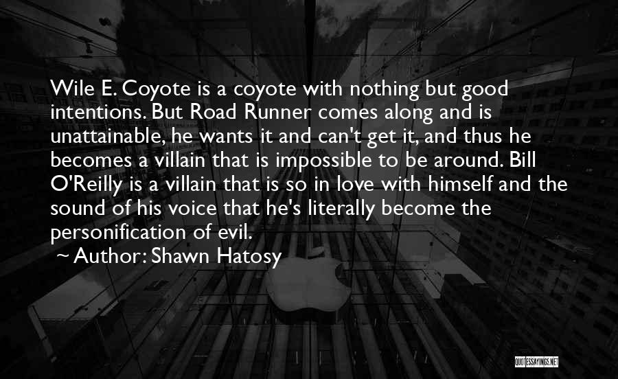 Shawn Hatosy Quotes: Wile E. Coyote Is A Coyote With Nothing But Good Intentions. But Road Runner Comes Along And Is Unattainable, He