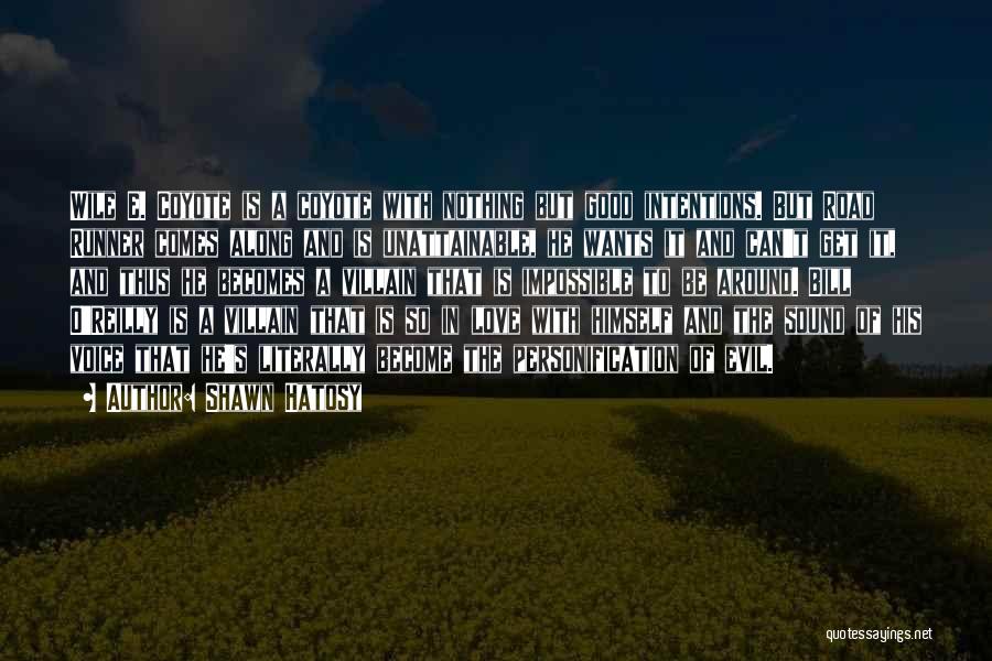 Shawn Hatosy Quotes: Wile E. Coyote Is A Coyote With Nothing But Good Intentions. But Road Runner Comes Along And Is Unattainable, He