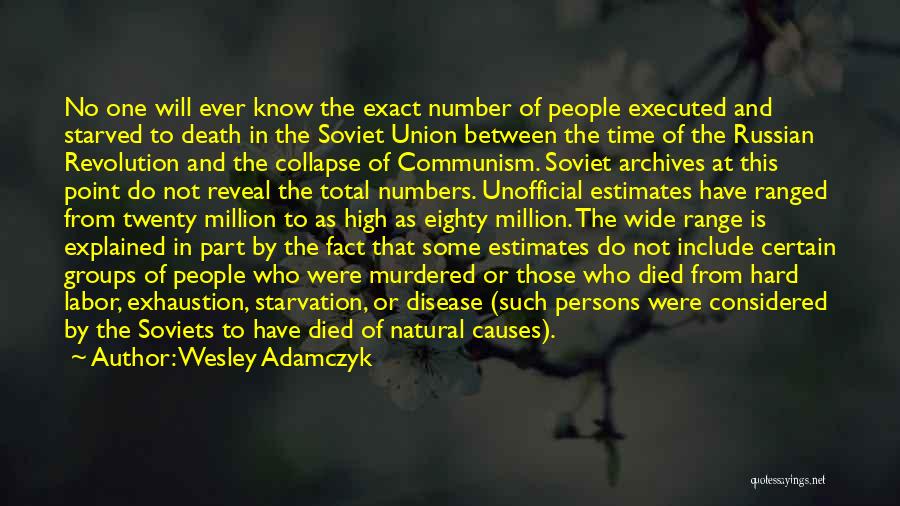 Wesley Adamczyk Quotes: No One Will Ever Know The Exact Number Of People Executed And Starved To Death In The Soviet Union Between