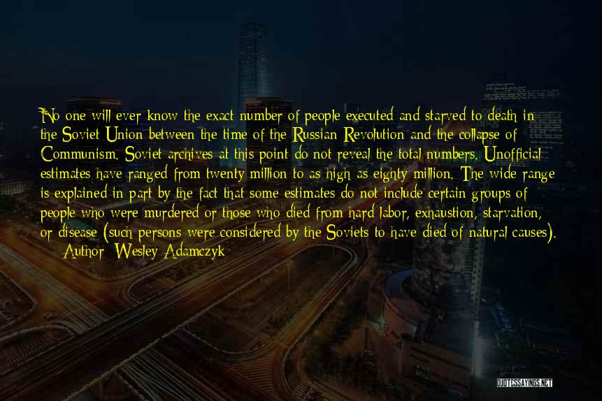 Wesley Adamczyk Quotes: No One Will Ever Know The Exact Number Of People Executed And Starved To Death In The Soviet Union Between