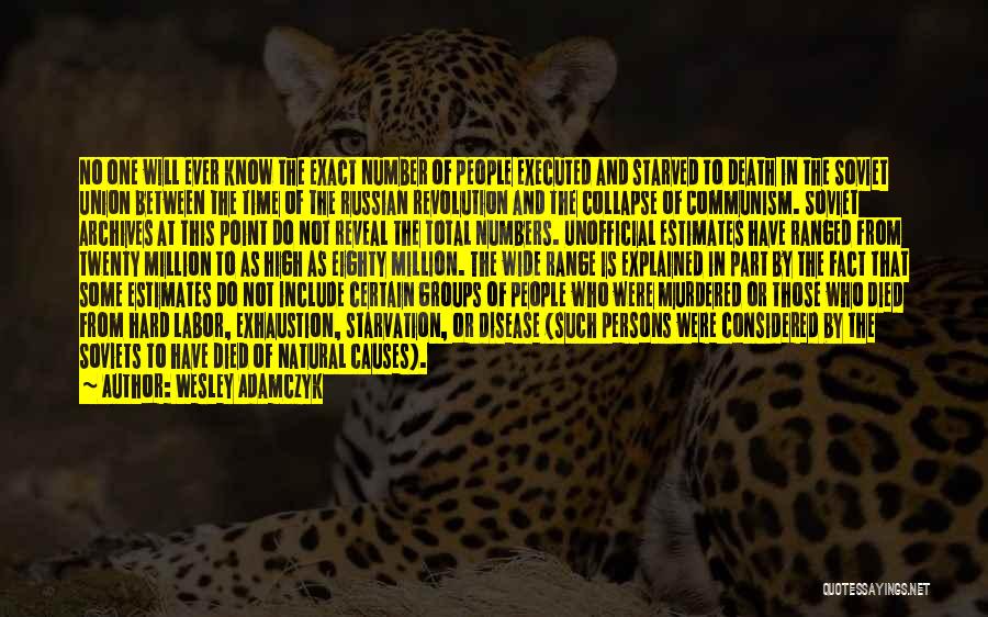 Wesley Adamczyk Quotes: No One Will Ever Know The Exact Number Of People Executed And Starved To Death In The Soviet Union Between