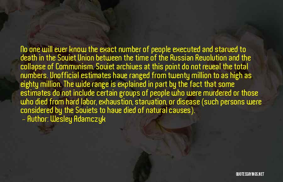 Wesley Adamczyk Quotes: No One Will Ever Know The Exact Number Of People Executed And Starved To Death In The Soviet Union Between