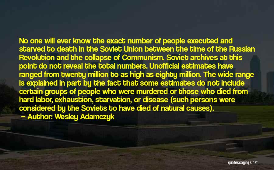 Wesley Adamczyk Quotes: No One Will Ever Know The Exact Number Of People Executed And Starved To Death In The Soviet Union Between