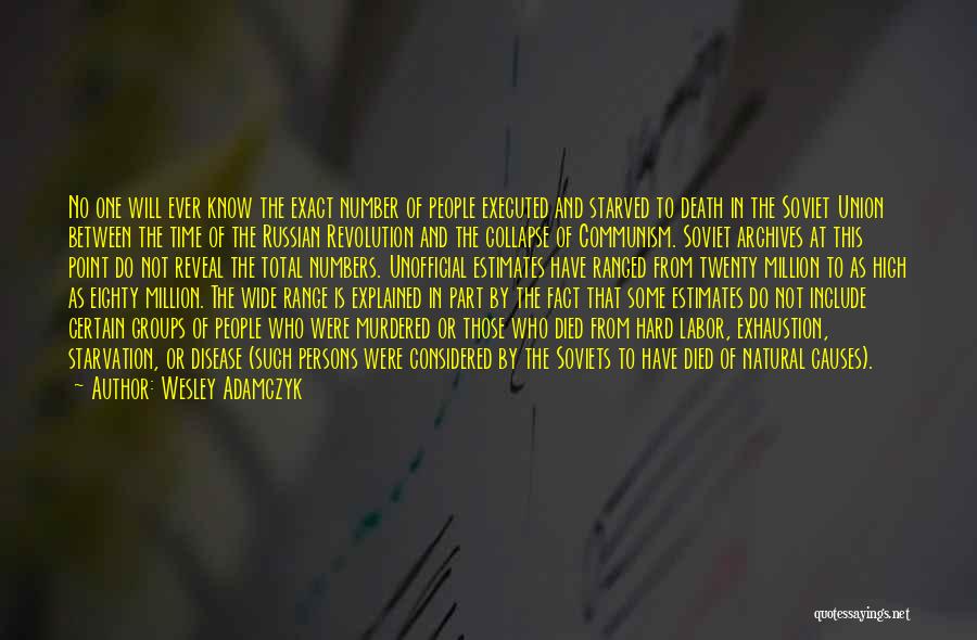 Wesley Adamczyk Quotes: No One Will Ever Know The Exact Number Of People Executed And Starved To Death In The Soviet Union Between