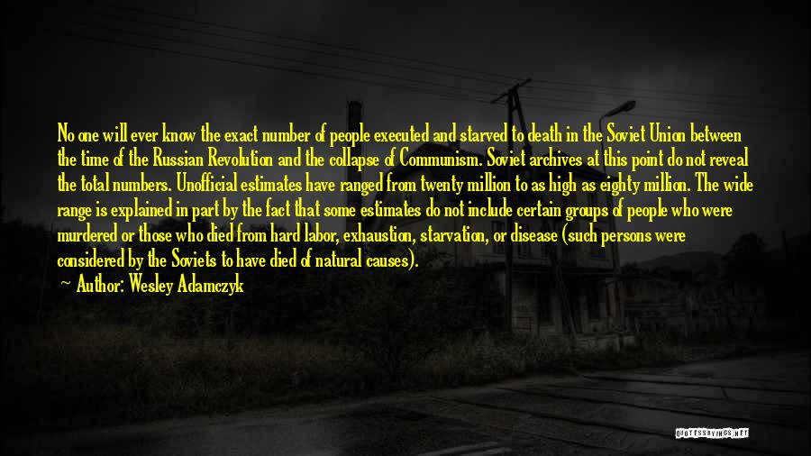 Wesley Adamczyk Quotes: No One Will Ever Know The Exact Number Of People Executed And Starved To Death In The Soviet Union Between