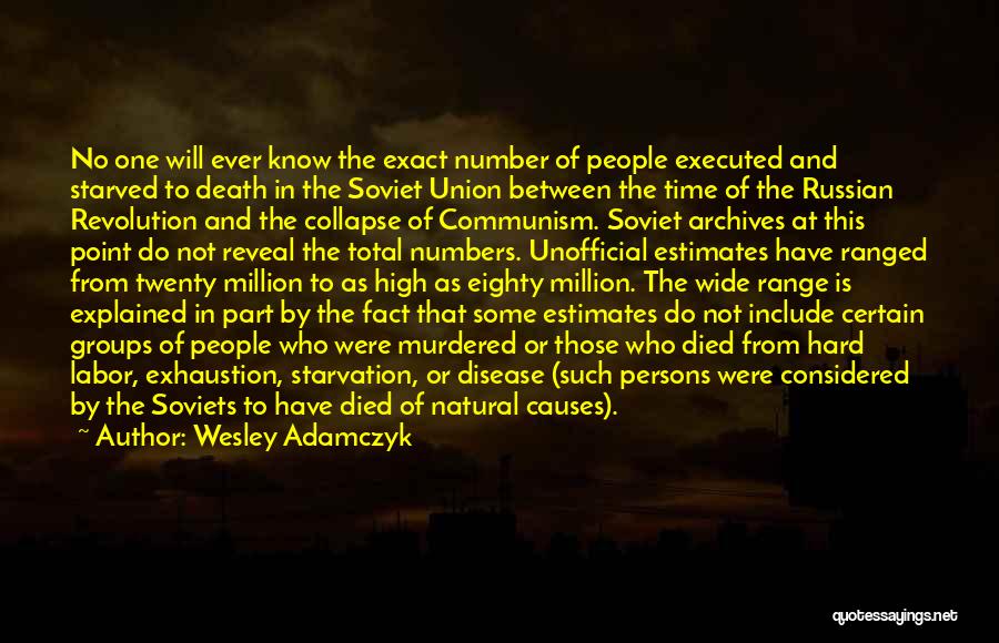 Wesley Adamczyk Quotes: No One Will Ever Know The Exact Number Of People Executed And Starved To Death In The Soviet Union Between