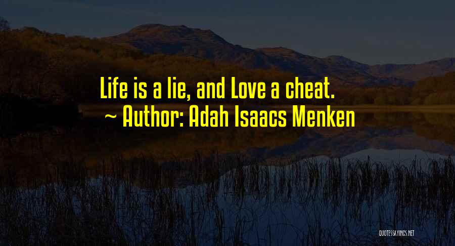 Adah Isaacs Menken Quotes: Life Is A Lie, And Love A Cheat.