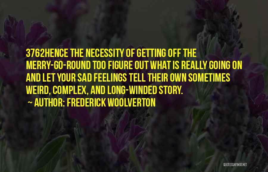 Frederick Woolverton Quotes: 3762hence The Necessity Of Getting Off The Merry-go-round Too Figure Out What Is Really Going On And Let Your Sad