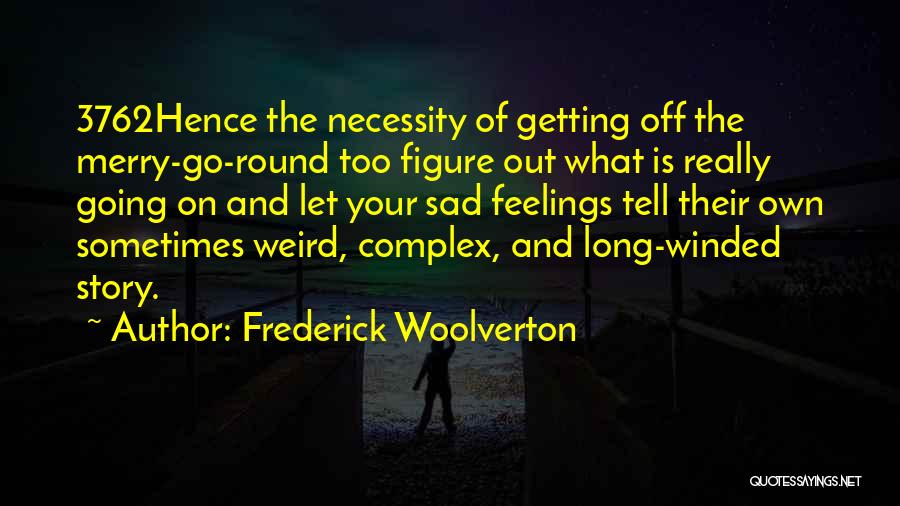 Frederick Woolverton Quotes: 3762hence The Necessity Of Getting Off The Merry-go-round Too Figure Out What Is Really Going On And Let Your Sad