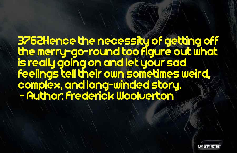 Frederick Woolverton Quotes: 3762hence The Necessity Of Getting Off The Merry-go-round Too Figure Out What Is Really Going On And Let Your Sad