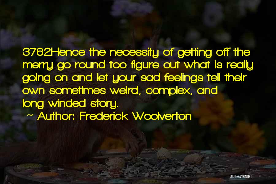 Frederick Woolverton Quotes: 3762hence The Necessity Of Getting Off The Merry-go-round Too Figure Out What Is Really Going On And Let Your Sad