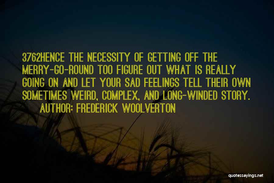 Frederick Woolverton Quotes: 3762hence The Necessity Of Getting Off The Merry-go-round Too Figure Out What Is Really Going On And Let Your Sad